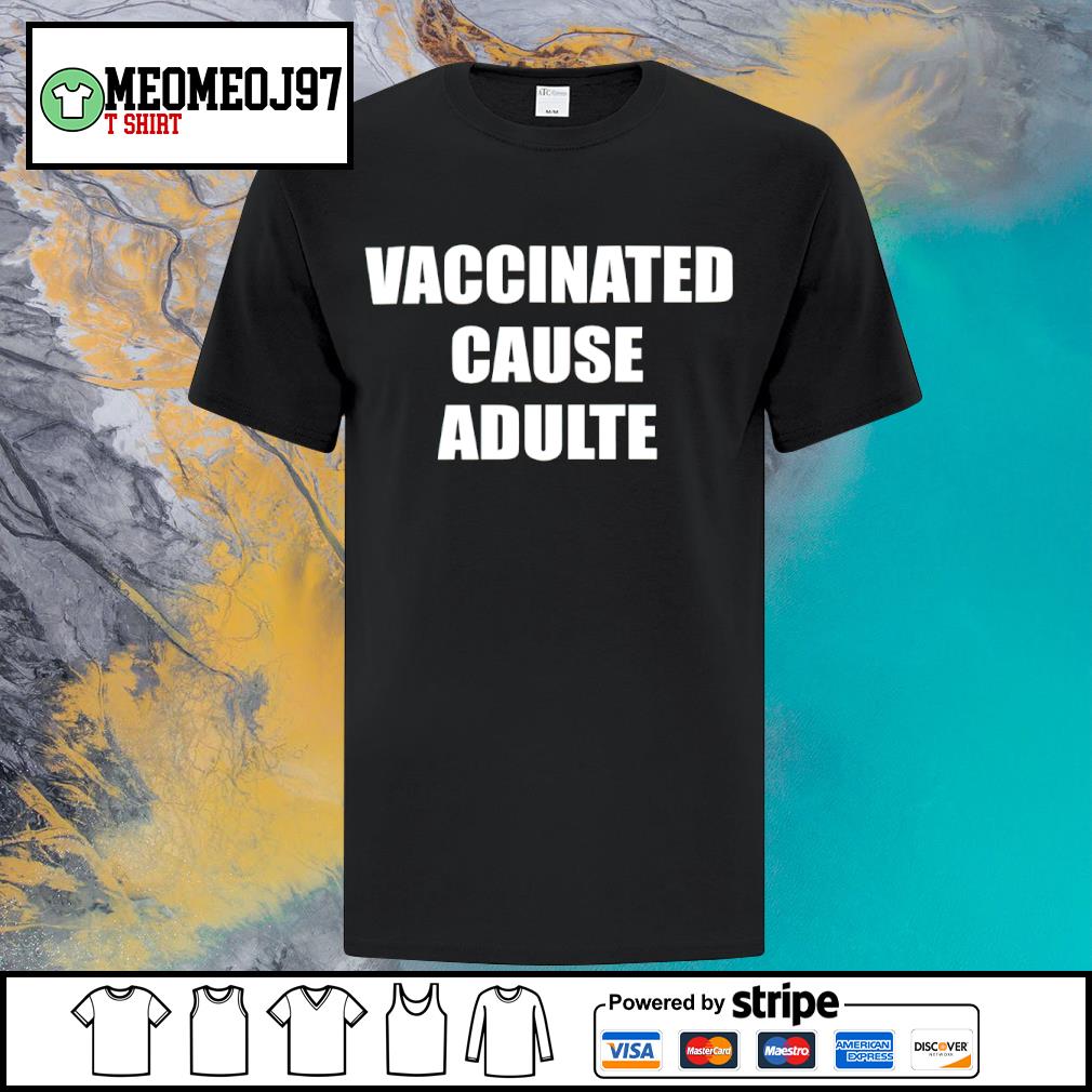 DalatFashionLLC justin Trudeau Vaccinated Cause Adults shirt